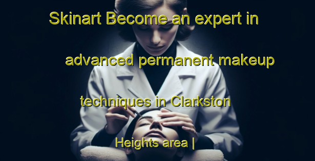 Skinart Become an expert in advanced permanent makeup techniques in Clarkston Heights area | PermanentmakeupTraining | PermanentmakeupClasses | SkinartTraining-United States